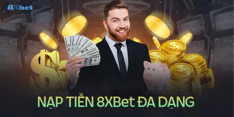 Hướng dẫn nạp tiền 8xbet chi tiết với nhiều phương thức