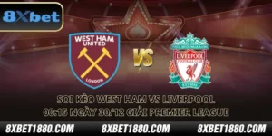 soi kèo West Ham vs Liverpool